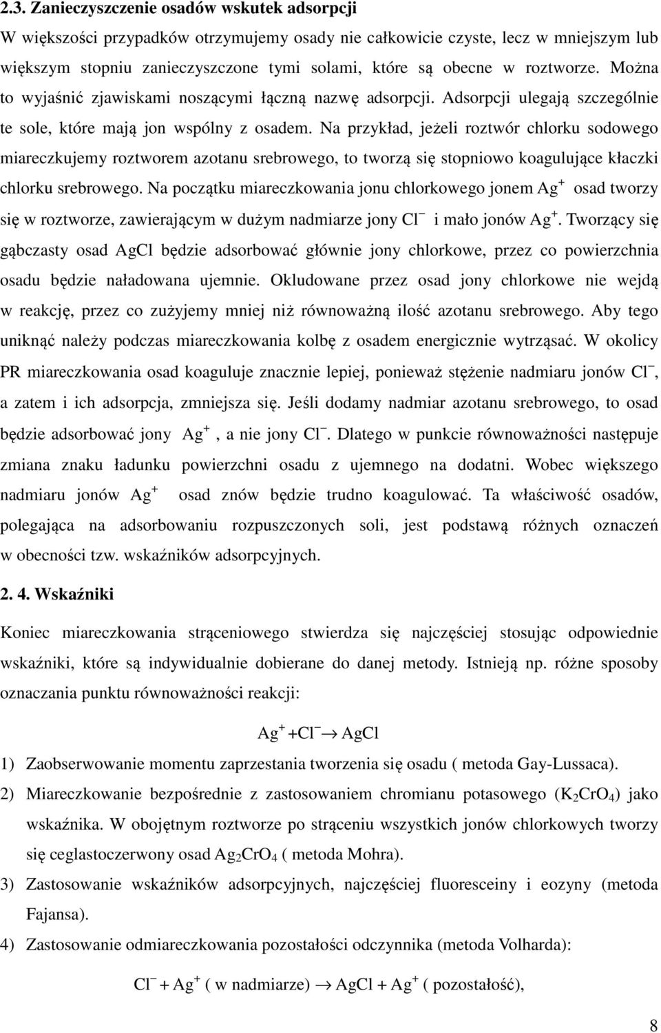 Na przykład, jeżeli roztwór chlorku sodowego miareczkujemy roztworem azotanu srebrowego, to tworzą się stopniowo koagulujące kłaczki chlorku srebrowego.