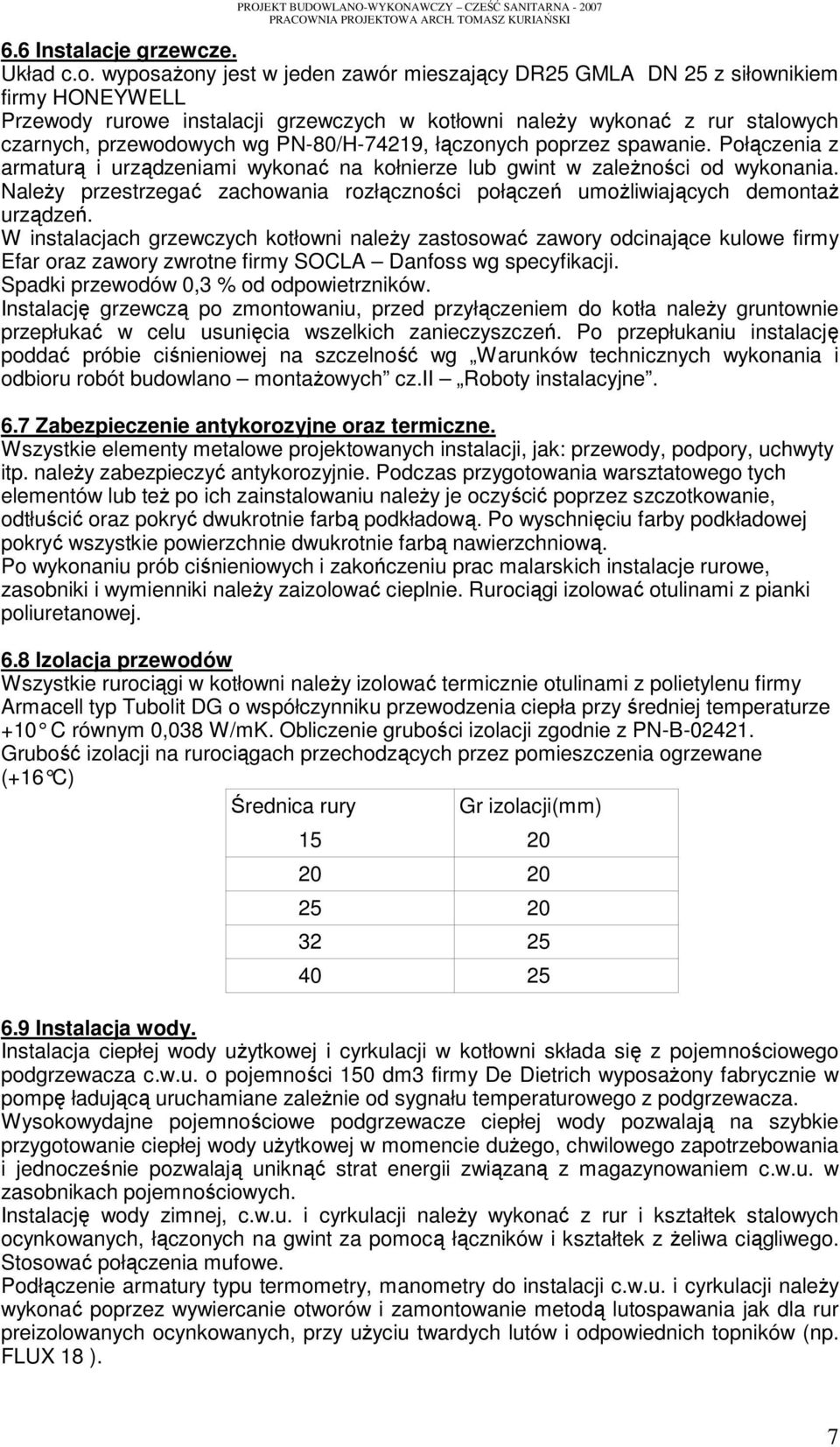 PN-80/H-74219, łączonych poprzez spawanie. Połączenia z armaturą i urządzeniami wykonać na kołnierze lub gwint w zależności od wykonania.