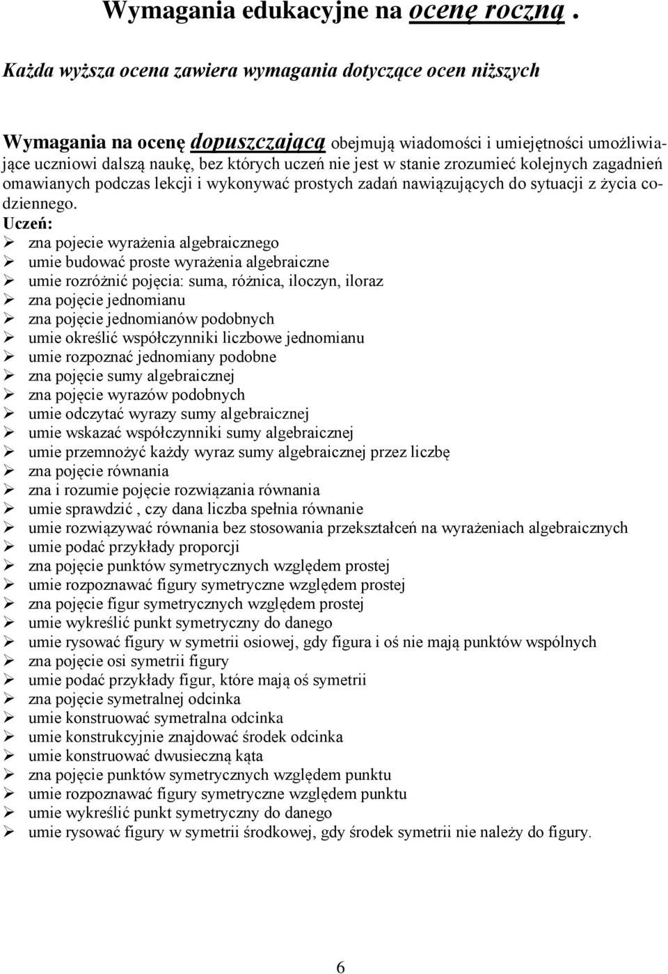 stanie zrozumieć kolejnych zagadnień omawianych podczas lekcji i wykonywać prostych zadań nawiązujących do sytuacji z życia codziennego.