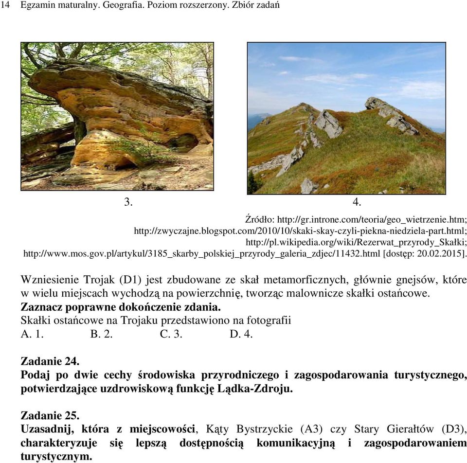 html [dostęp: 20.02.2015]. Wzniesienie Trojak (D1) jest zbudowane ze skał metamorficznych, głównie gnejsów, które w wielu miejscach wychodzą na powierzchnię, tworząc malownicze skałki ostańcowe.