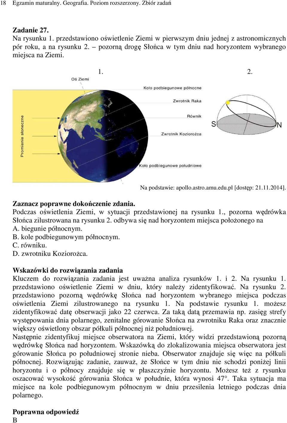 Podczas oświetlenia Ziemi, w sytuacji przedstawionej na rysunku 1., pozorna wędrówka Słońca zilustrowana na rysunku 2. odbywa się nad horyzontem miejsca położonego na A. biegunie północnym. B.