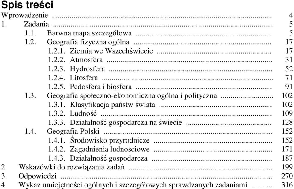 .. 1.3.3. Działalność gospodarcza na świecie... 1.4. Geografia Polski... 1.4.1. Środowisko przyrodnicze... 1.4.2. Zagadnienia ludnościowe... 1.4.3. Działalność gospodarcza... 2.