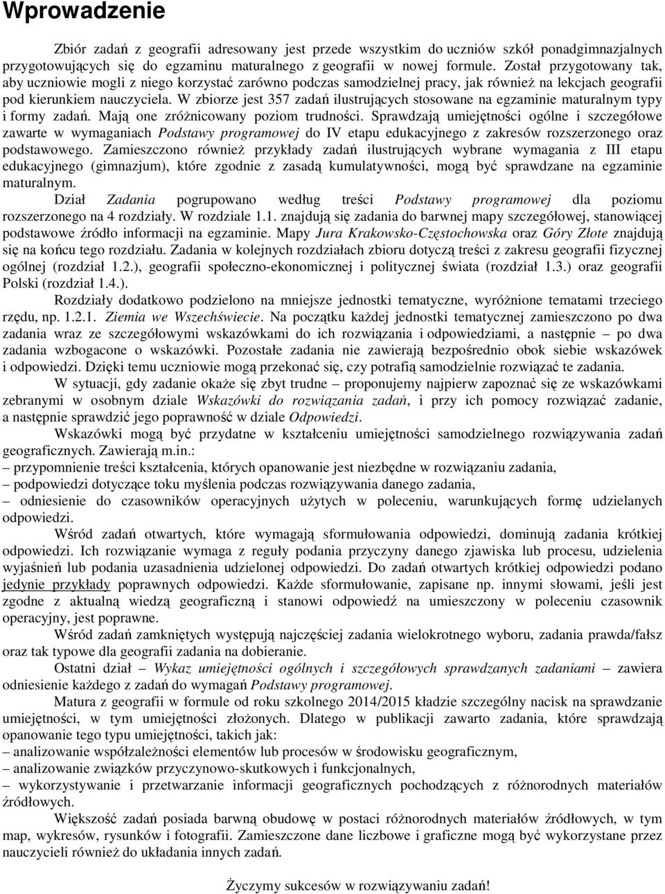 W zbiorze jest 357 zadań ilustrujących stosowane na egzaminie maturalnym typy i formy zadań. Mają one zróżnicowany poziom trudności.