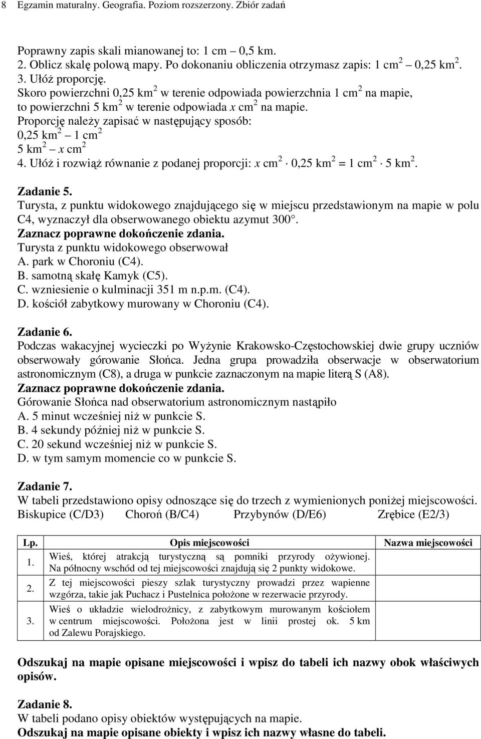 Proporcję należy zapisać w następujący sposób: 0,25 km 2 1 cm 2 5 km 2 x cm 2 4. Ułóż i rozwiąż równanie z podanej proporcji: x cm 2 0,25 km 2 = 1 cm 2 5 km 2. Zadanie 5.