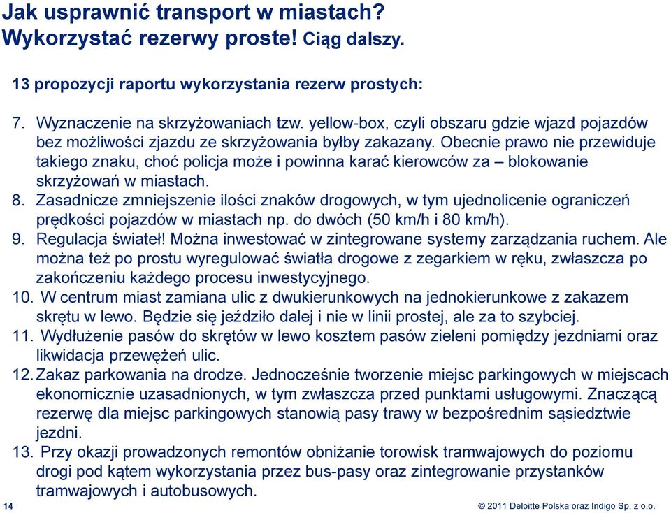 Obecnie prawo nie przewiduje takiego znaku, choć policja może i powinna karać kierowców za blokowanie skrzyżowań w miastach. 8.