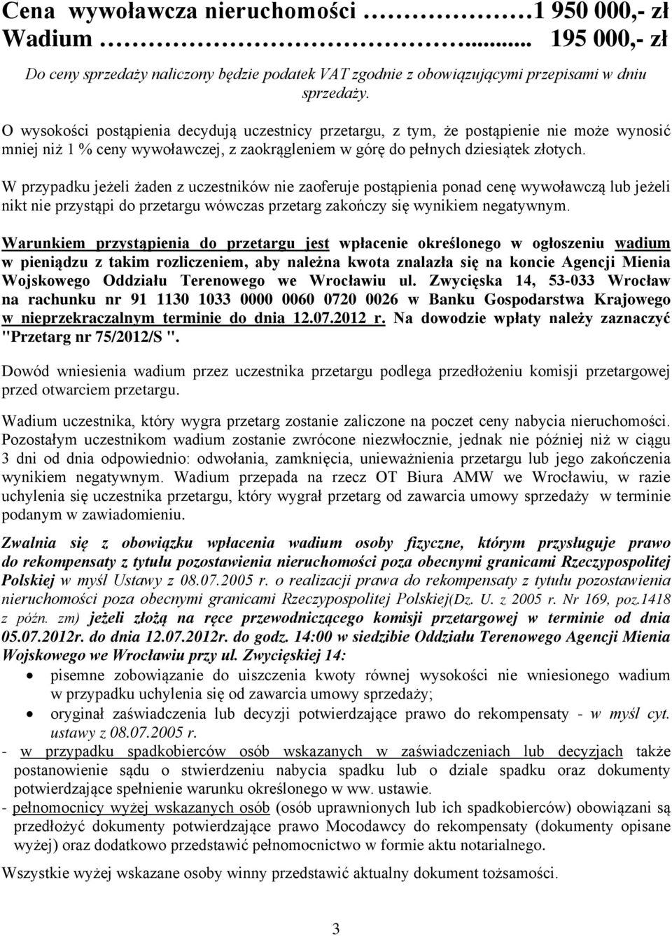 W przypadku jeżeli żaden z uczestników nie zaoferuje postąpienia ponad cenę wywoławczą lub jeżeli nikt nie przystąpi do przetargu wówczas przetarg zakończy się wynikiem negatywnym.