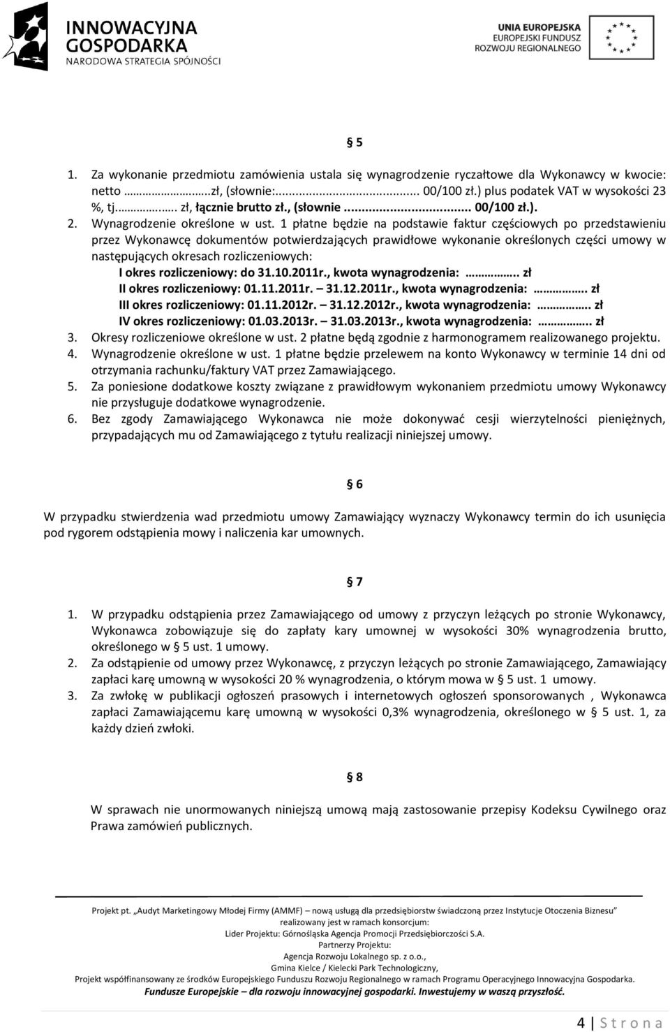 1 płatne będzie na podstawie faktur częściowych po przedstawieniu przez Wykonawcę dokumentów potwierdzających prawidłowe wykonanie określonych części umowy w następujących okresach rozliczeniowych: I