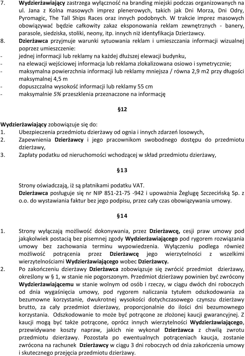 W trakcie imprez masowych obowiązywać będzie całkowity zakaz eksponowania reklam zewnętrznych - banery, parasole, siedziska, stoliki, neony, itp. innych niż identyfikacja Dzierżawcy. 8.