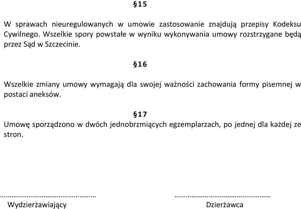 16 Wszelkie zmiany umowy wymagają dla swojej ważności zachowania formy pisemnej w postaci aneksów.