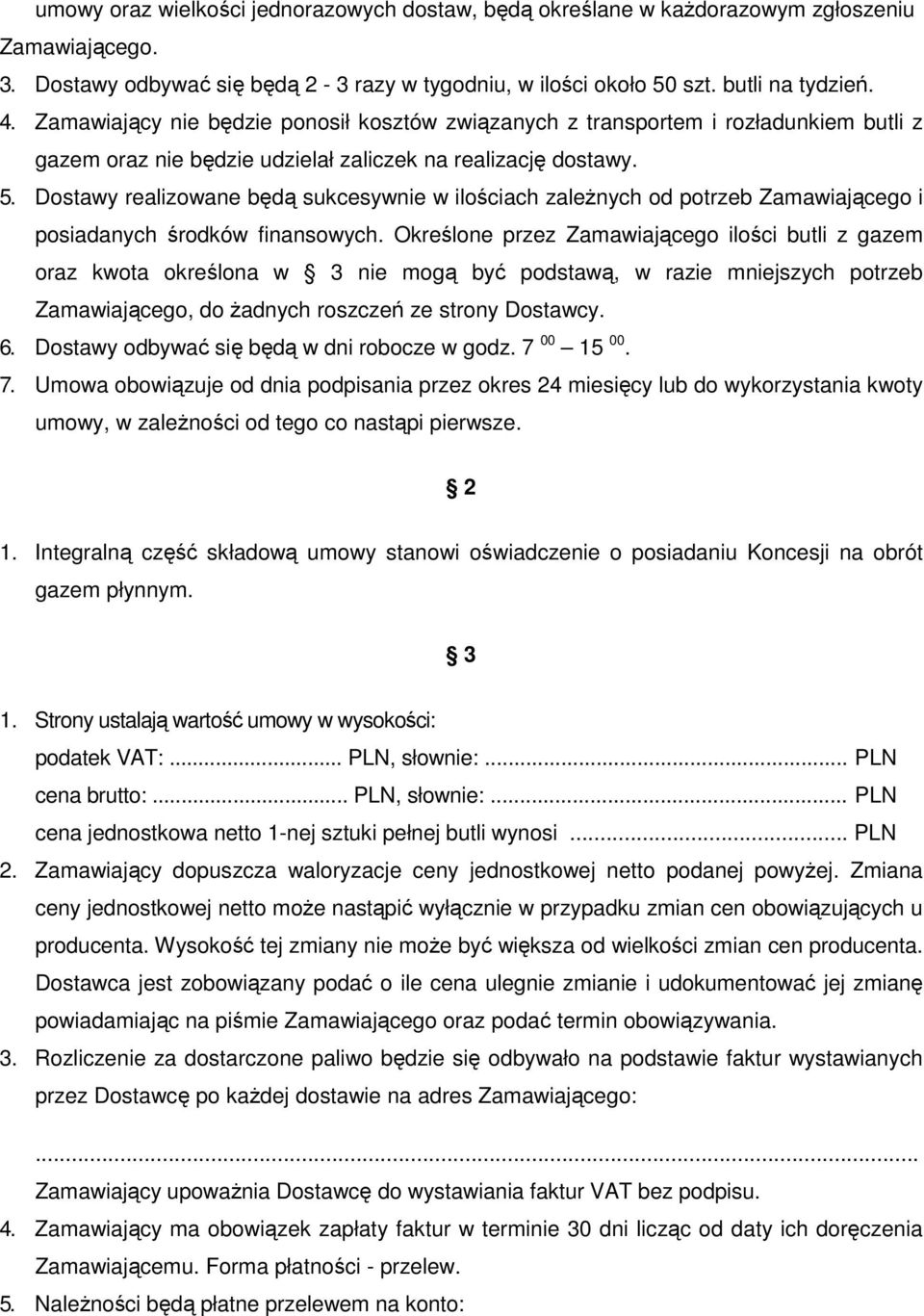 Dostawy realizowane będą sukcesywnie w ilościach zaleŝnych od potrzeb Zamawiającego i posiadanych środków finansowych.