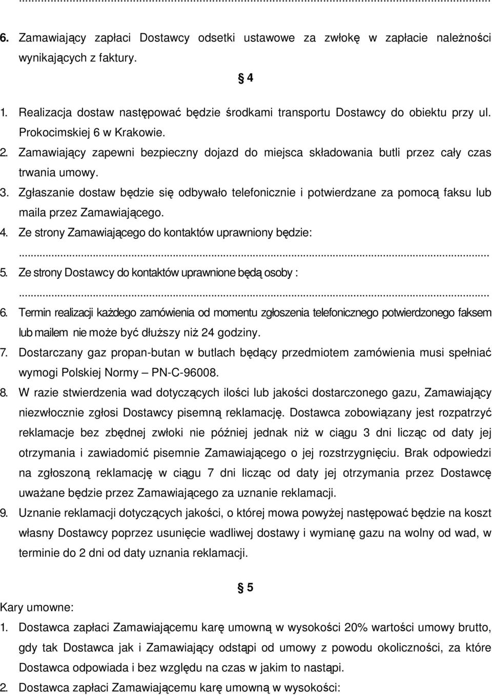 Zgłaszanie dostaw będzie się odbywało telefonicznie i potwierdzane za pomocą faksu lub maila przez Zamawiającego. 4. Ze strony Zamawiającego do kontaktów uprawniony będzie:... 5.