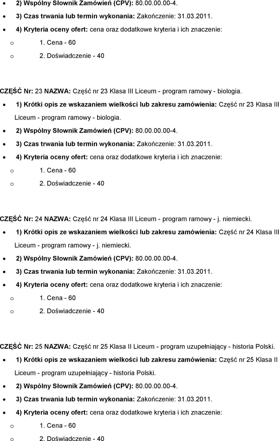 3) Czas trwania lub termin wykonania: Zakończenie: 31.03.2011. CZĘŚĆ Nr: 24 NAZWA: Część nr 24 Klasa III Liceum - program ramowy - j. niemiecki.