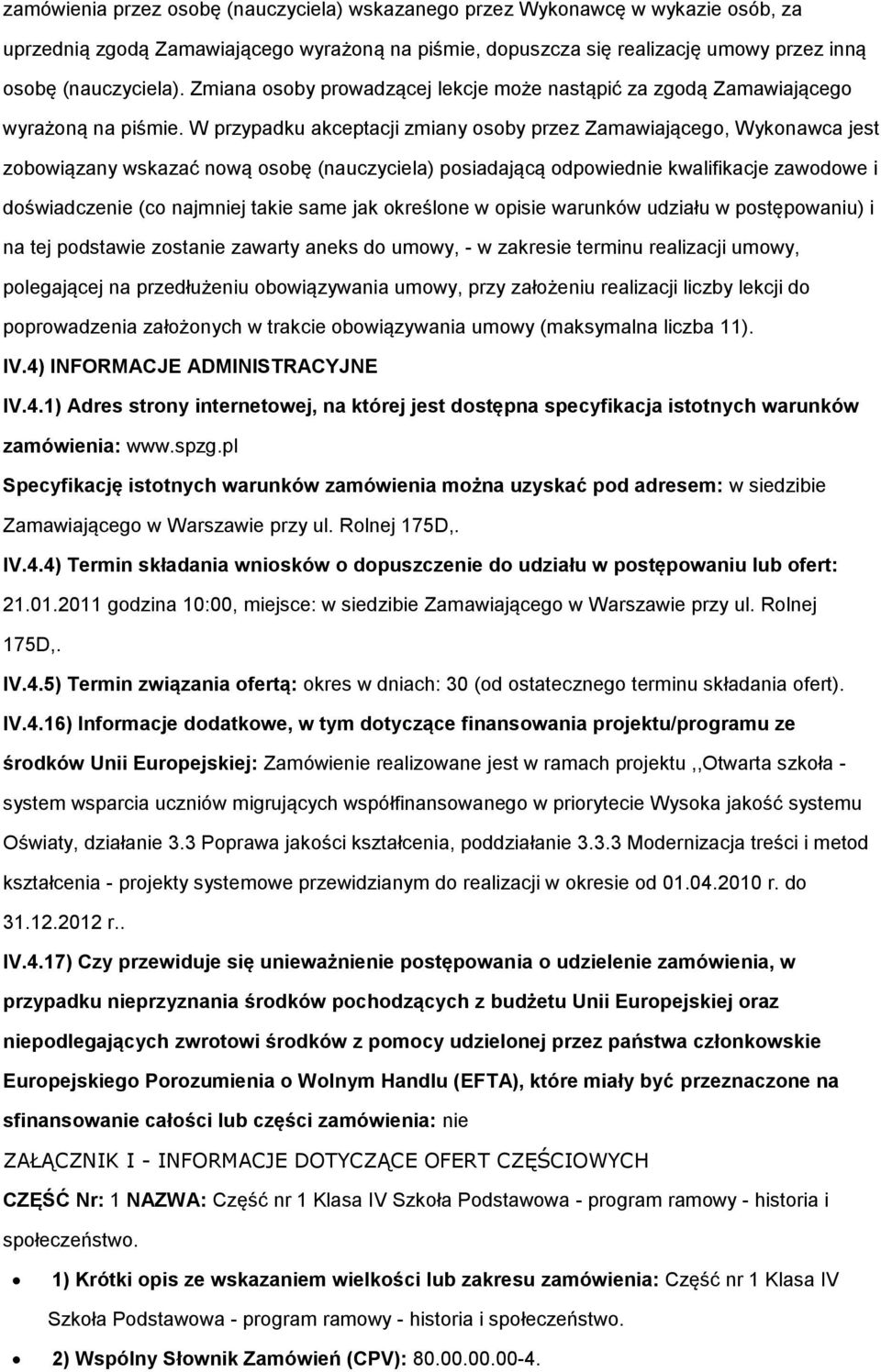 W przypadku akceptacji zmiany osoby przez Zamawiającego, Wykonawca jest zobowiązany wskazać nową osobę (nauczyciela) posiadającą odpowiednie kwalifikacje zawodowe i doświadczenie (co najmniej takie