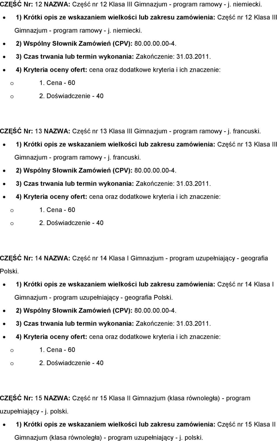 3) Czas trwania lub termin wykonania: Zakończenie: 31.03.2011. CZĘŚĆ Nr: 13 NAZWA: Część nr 13 Klasa III Gimnazjum - program ramowy - j. francuski.