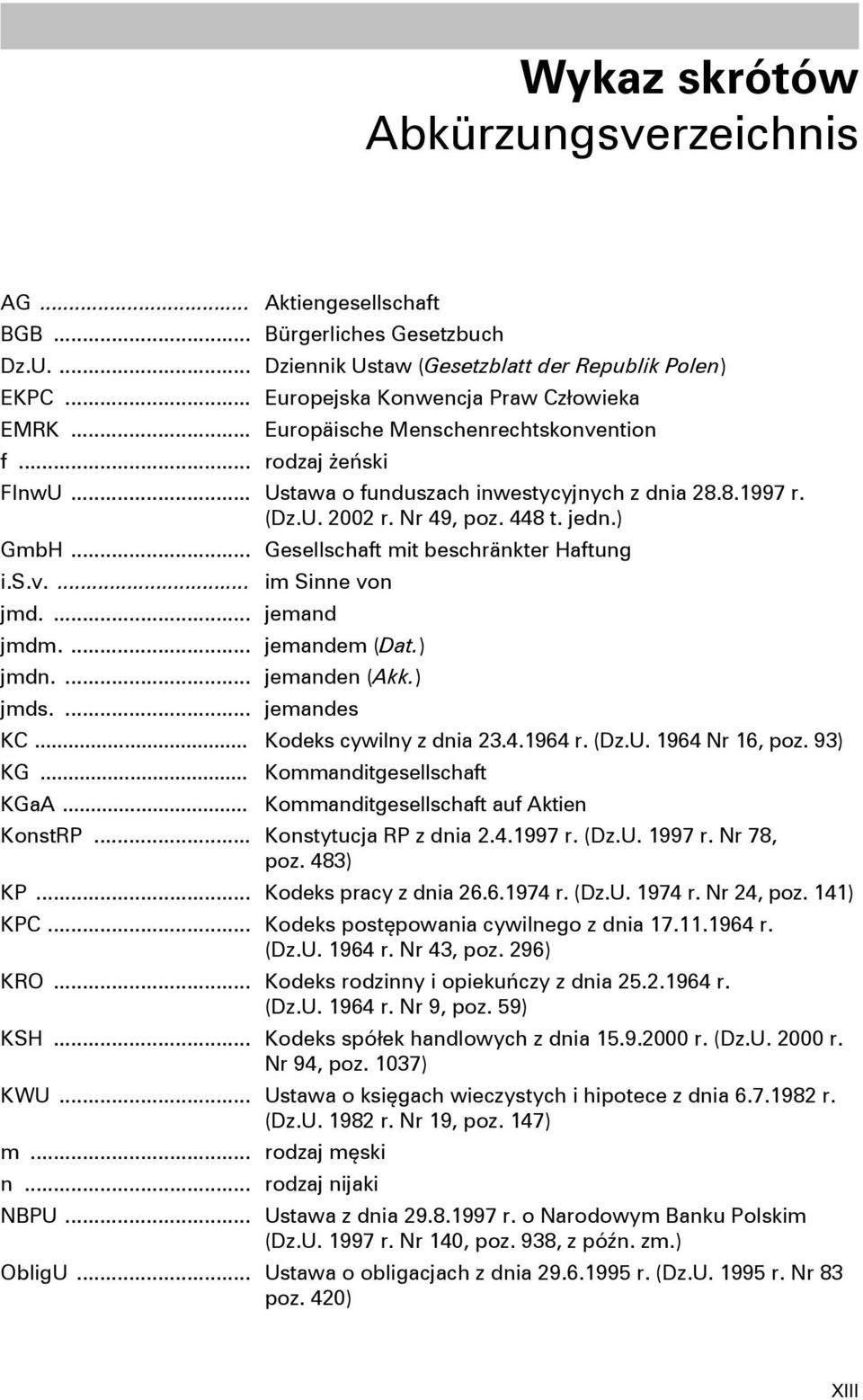 .. Gesellschaft mit beschränkter Haftung i.s.v.... im Sinne von jmd.... jemand jmdm.... jemandem (Dat.) jmdn.... jemanden (Akk.) jmds.... jemandes KC... Kodeks cywilny z dnia 23.4.1964 r. (Dz.U.