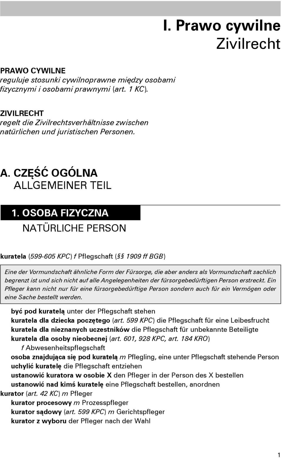 OSOBA FIZYCZNA NATÜRLICHE PERSON kuratela (599-605 KPC) f Plegschaft ( 1909 ff BGB) Eine der Vormundschaft ähnliche Form der Fürsorge, die aber anders als Vormundschaft sachlich begrenzt ist und sich