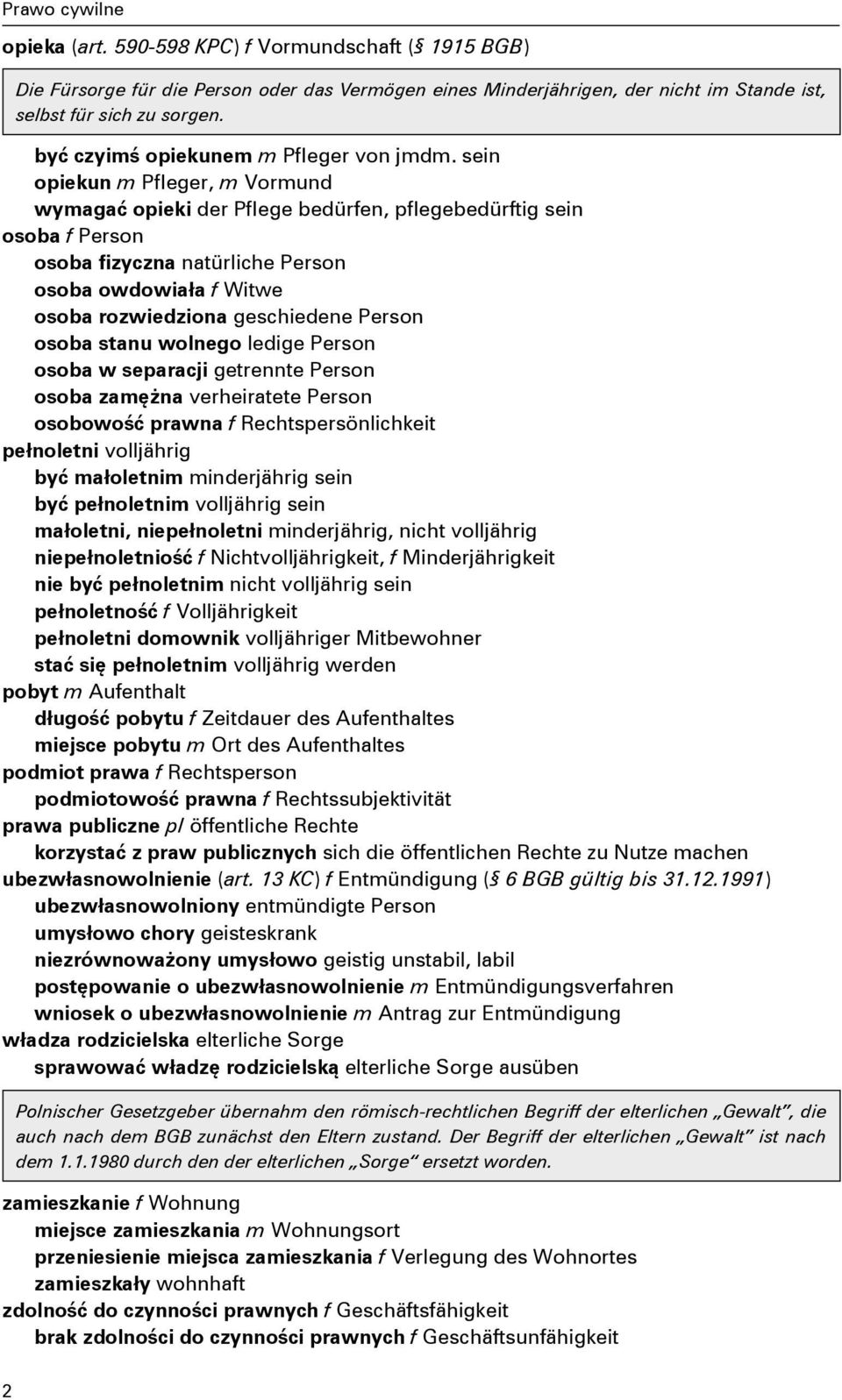 sein opiekun m Pleger, m Vormund wymagać opieki der Plege bedürfen, plegebedürftig sein osoba f Person osoba izyczna natürliche Person osoba owdowiała f Witwe osoba rozwiedziona geschiedene Person
