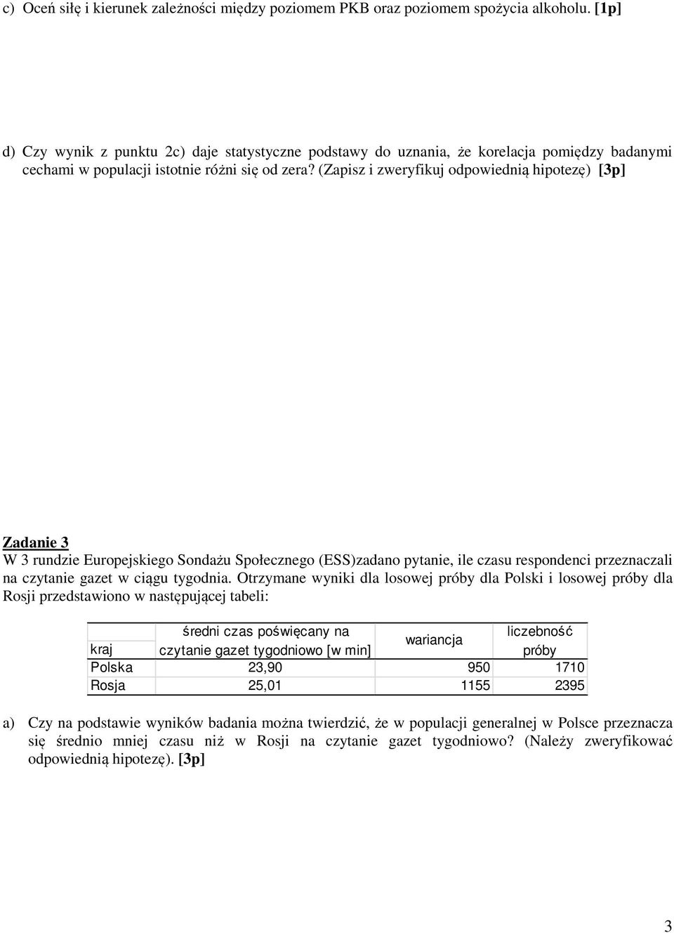 (Zapsz zweryfkuj odpowedną hpotezę) [3p] Zadane 3 W 3 rundze Europejskego Sondażu Społecznego (ESS)zadano pytane, le czasu respondenc przeznaczal na czytane gazet w cągu tygodna.
