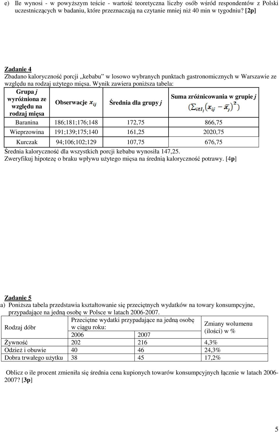 Wynk zawera ponższa taela: Grupa j wyróżnona ze względu na Oserwacje Średna dla grupy j Suma zróżncowana w grupe j rodzaj męsa Baranna 186;181;176;148 172,75 866,75 Weprzowna 191;9;175;140 161,25