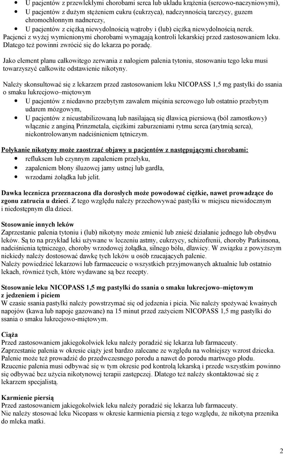 Dlatego też powinni zwrócić się do lekarza po poradę. Jako element planu całkowitego zerwania z nałogiem palenia tytoniu, stosowaniu tego leku musi towarzyszyć całkowite odstawienie nikotyny.