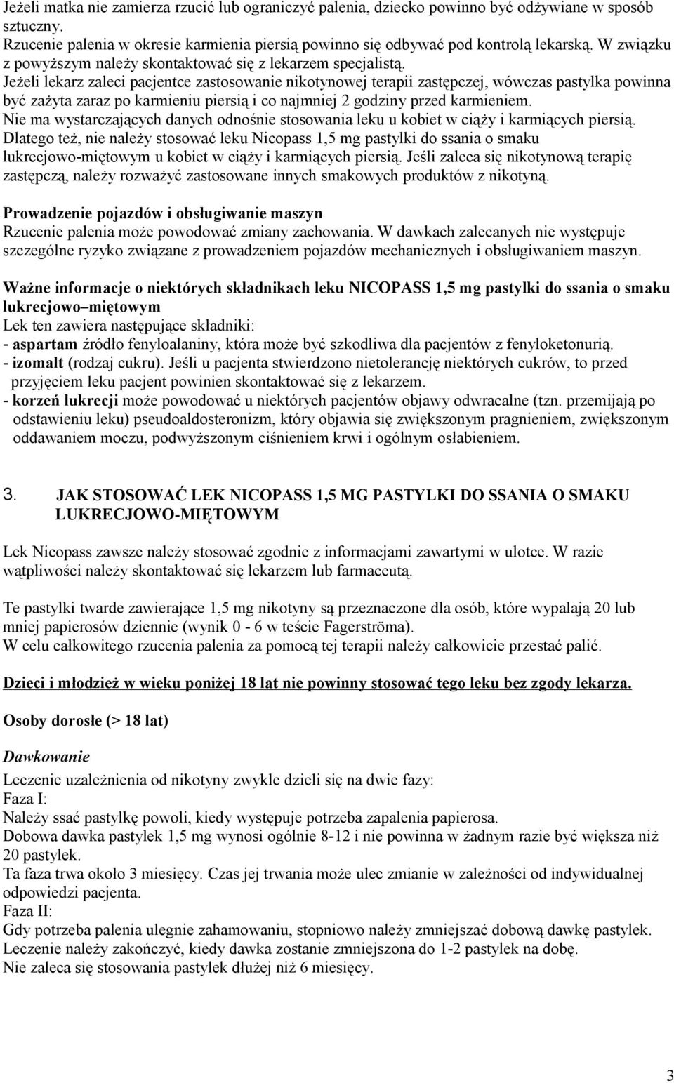 Jeżeli lekarz zaleci pacjentce zastosowanie nikotynowej terapii zastępczej, wówczas pastylka powinna być zażyta zaraz po karmieniu piersią i co najmniej 2 godziny przed karmieniem.