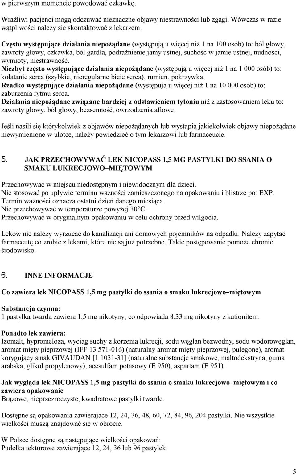 niestrawność. Niezbyt często występujące działania niepożądane (występują u więcej niż 1 na 1 000 osób) to: kołatanie serca (szybkie, nieregularne bicie serca), rumień, pokrzywka.