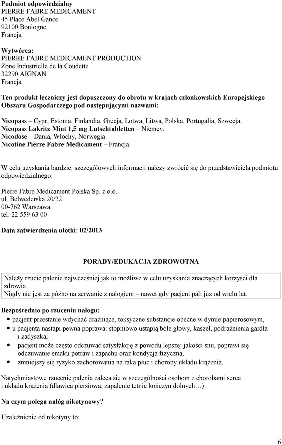 Portugalia, Szwecja. Nicopass Lakritz Mint 1,5 mg Lutschtabletten Niemcy. Nicodose Dania, Włochy, Norwegia. Nicotine Pierre Fabre Medicament Francja.