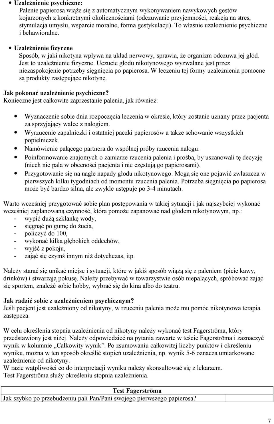 Uzależnienie fizyczne Sposób, w jaki nikotyna wpływa na układ nerwowy, sprawia, że organizm odczuwa jej głód. Jest to uzależnienie fizyczne.