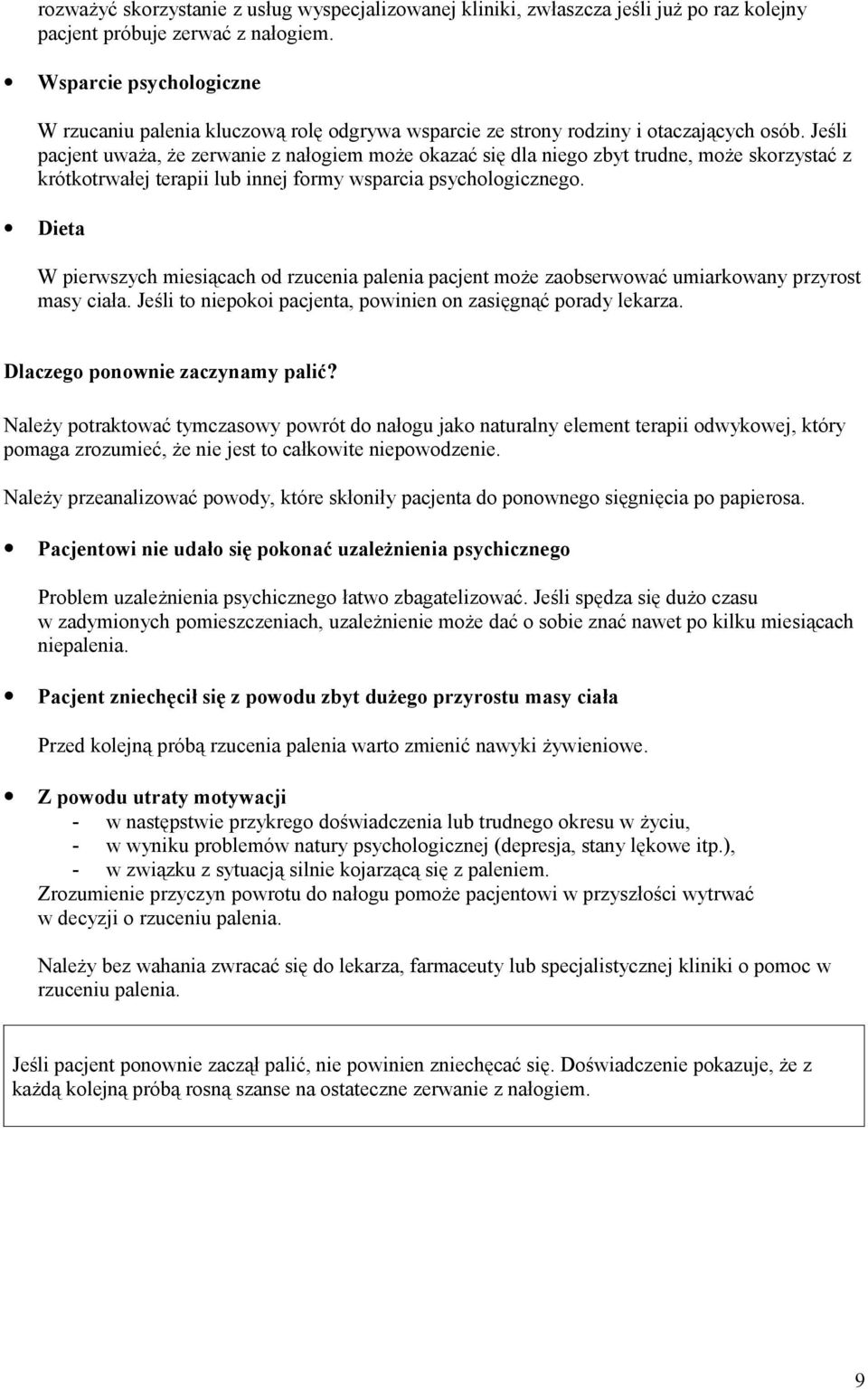 Jeśli pacjent uważa, że zerwanie z nałogiem może okazać się dla niego zbyt trudne, może skorzystać z krótkotrwałej terapii lub innej formy wsparcia psychologicznego.
