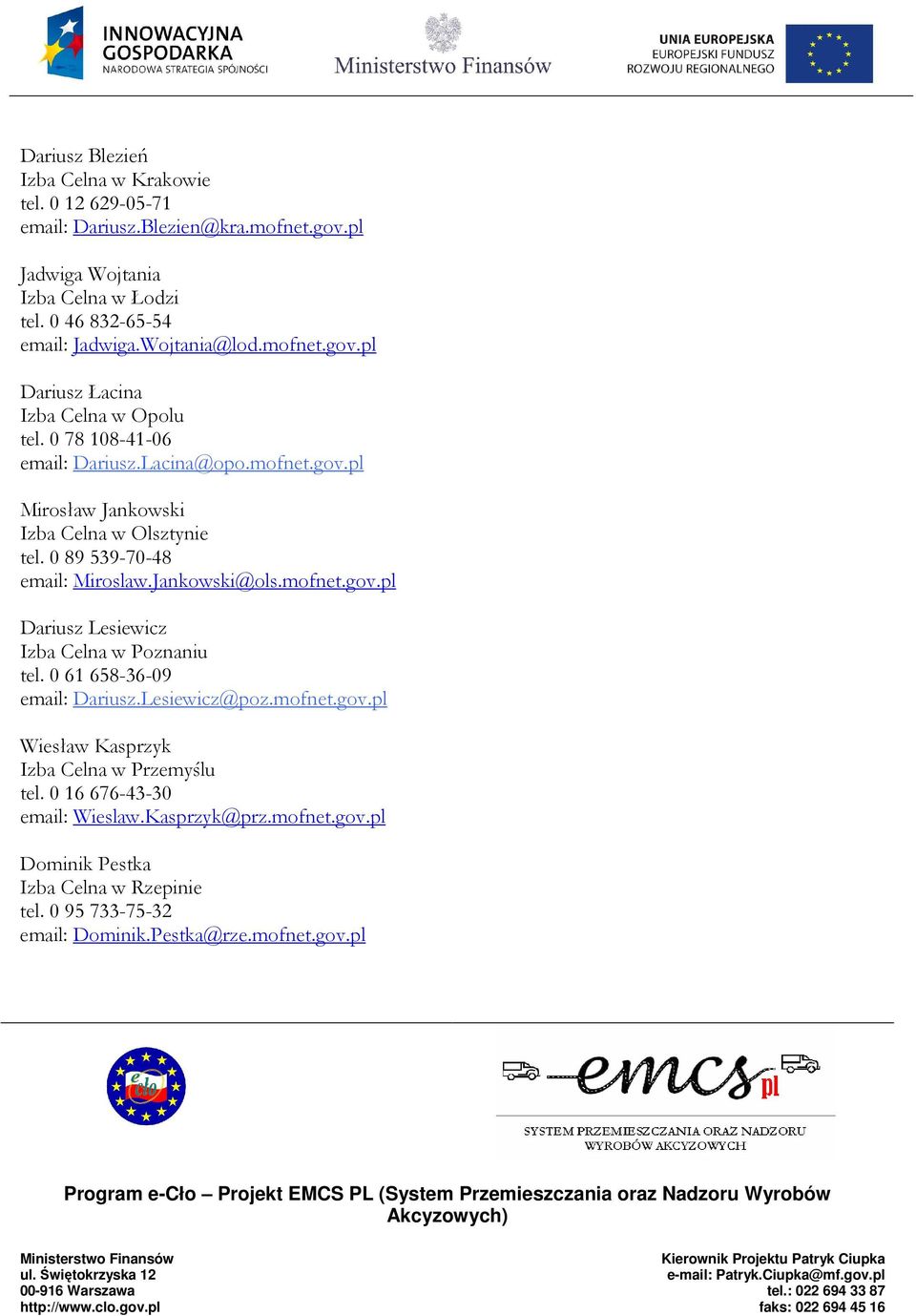 0 89 539-70-48 email: Miroslaw.Jankowski@ols.mofnet.gov.pl Dariusz Lesiewicz Izba Celna w Poznaniu tel. 0 61 658-36-09 email: Dariusz.Lesiewicz@poz.mofnet.gov.pl Wiesław Kasprzyk Izba Celna w Przemyślu tel.