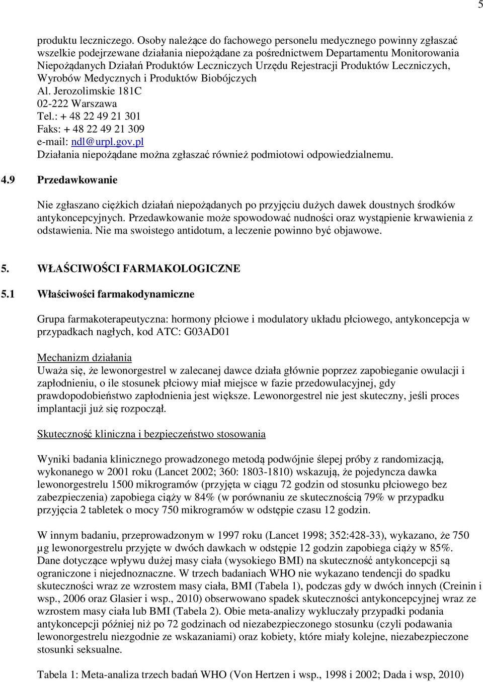 Urzędu Rejestracji Produktów Leczniczych, Wyrobów Medycznych i Produktów Biobójczych Al. Jerozolimskie 181C 02-222 Warszawa Tel.: + 48 22 49 21 301 Faks: + 48 22 49 21 309 e-mail: ndl@urpl.gov.