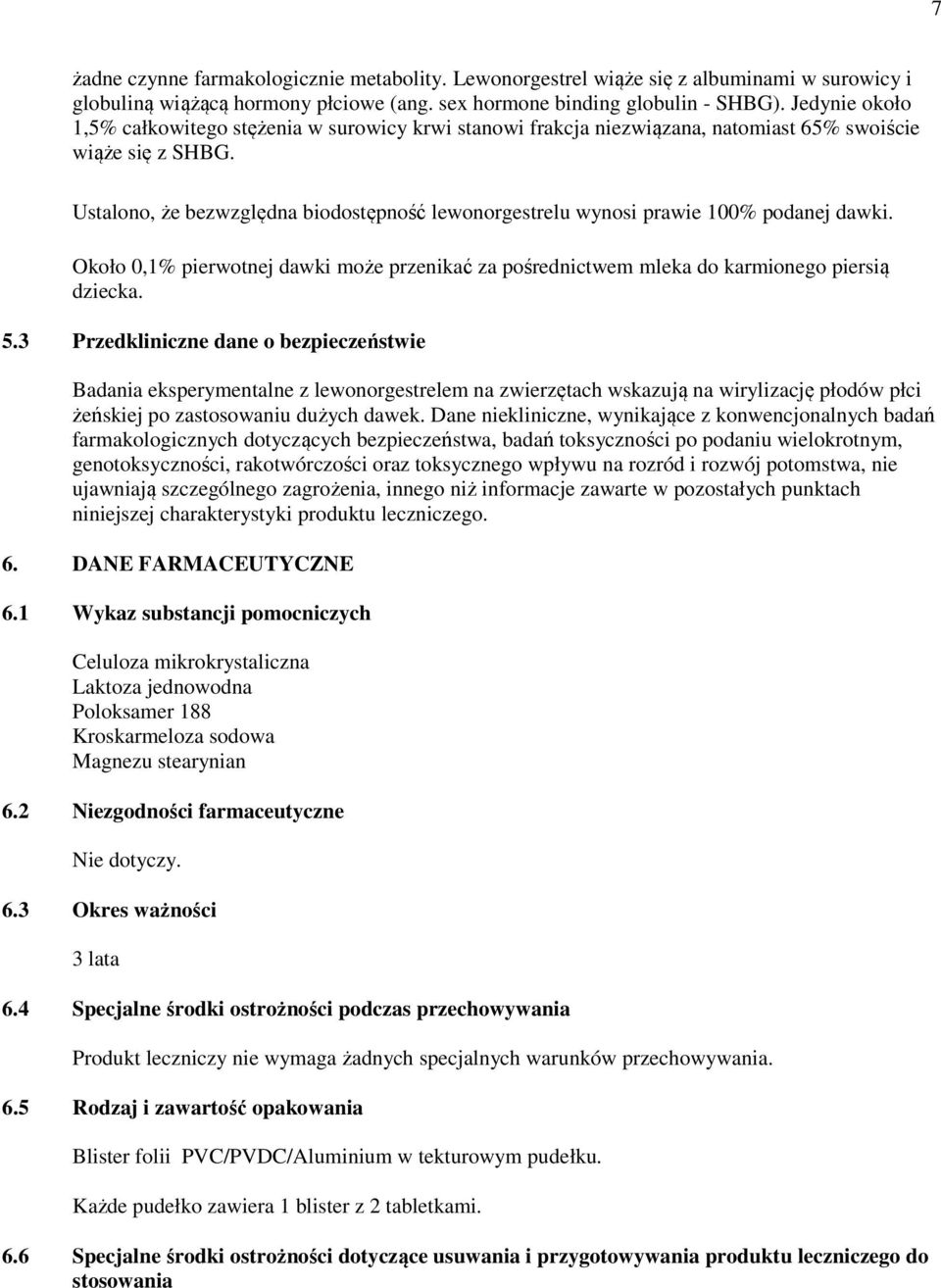Ustalono, że bezwzględna biodostępność lewonorgestrelu wynosi prawie 100% podanej dawki. Około 0,1% pierwotnej dawki może przenikać za pośrednictwem mleka do karmionego piersią dziecka. 5.