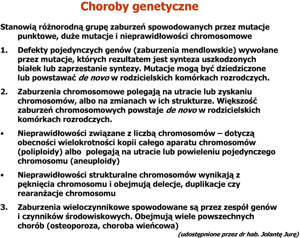 Mutacje mogą być dziedziczone lub powstawać de novo w rodzicielskich komórkach rozrodczych. 2. Zaburzenia chromosomowe polegają na utracie lub zyskaniu chromosomów, albo na zmianach w ich strukturze.