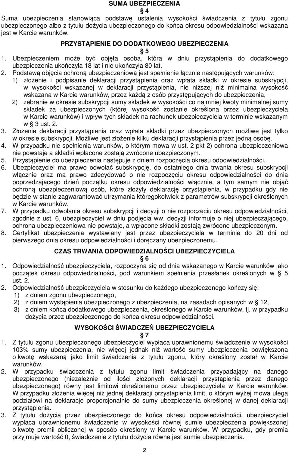 Ubezpieczeniem może być objęta osoba, która w dniu przystąpienia do dodatkowego ubezpieczenia ukończyła 18 lat i nie ukończyła 80 lat. 2.
