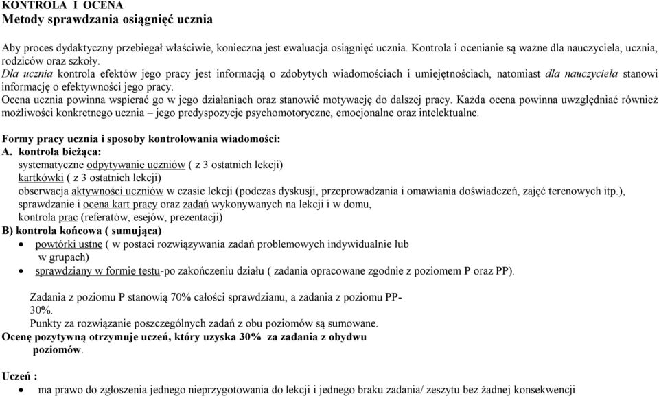 la ucznia kontrola efektów jego pracy jest informacją o zdobytych wiadomościach i umiejętnościach, natomiast dla nauczyciela stanowi informację o efektywności jego pracy.