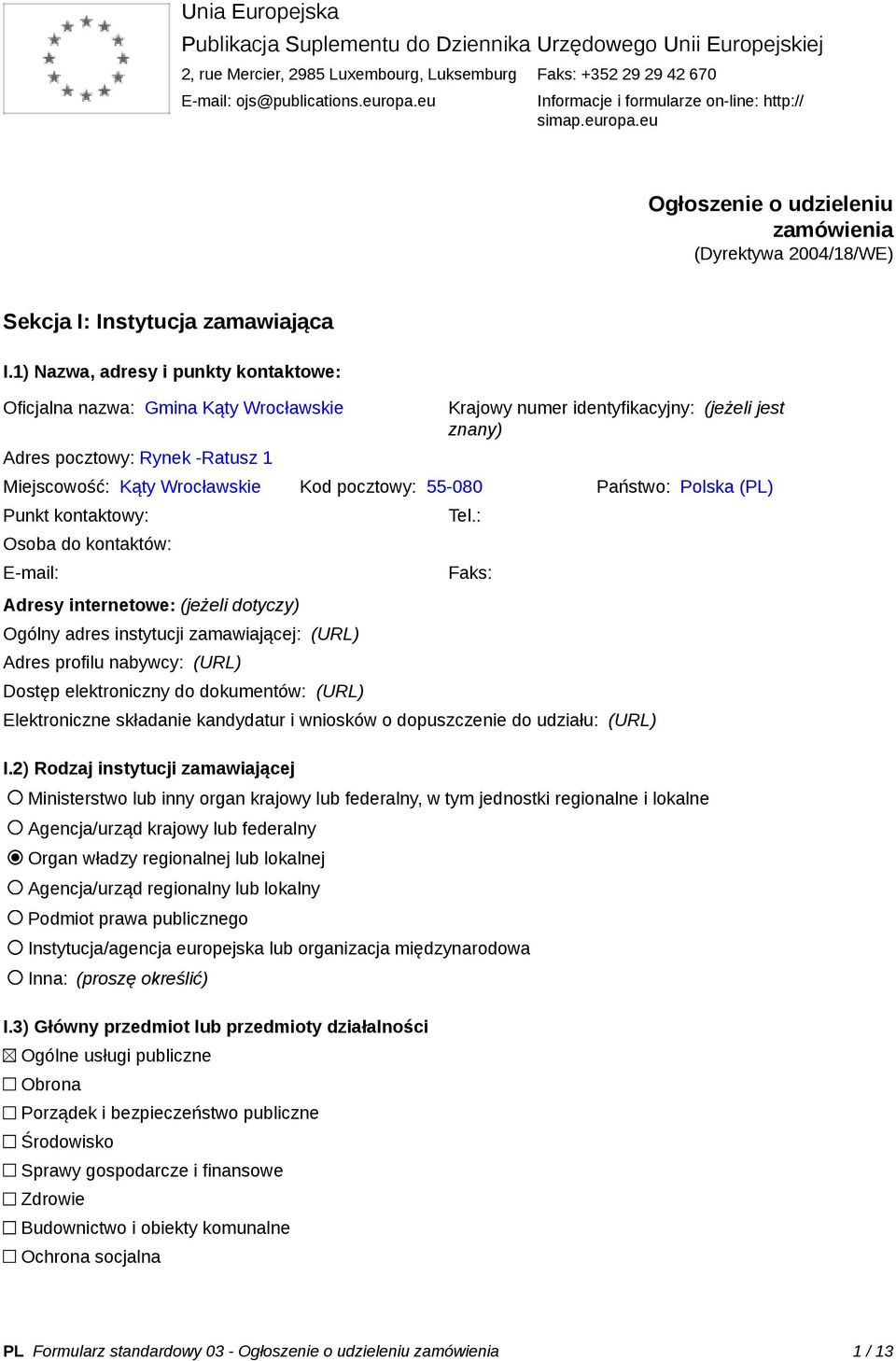 1) Nazwa, adresy i punkty kontaktowe: Oficjalna nazwa: Gmina Kąty Wrocławskie Adres pocztowy: Rynek -Ratusz 1 Krajowy numer identyfikacyjny: (jeżeli jest znany) Miejscowość: Kąty Wrocławskie Kod