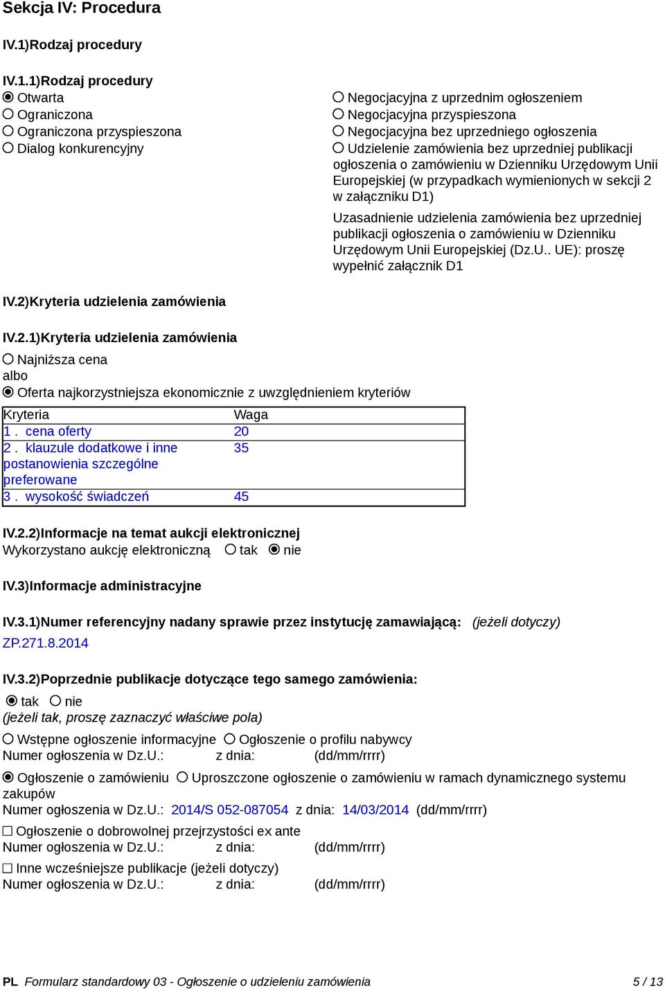 1)Rodzaj procedury Otwarta Ograniczona Ograniczona przyspieszona Dialog konkurencyjny Negocjacyjna z uprzednim ogłoszeniem Negocjacyjna przyspieszona Negocjacyjna bez uprzedniego ogłoszenia