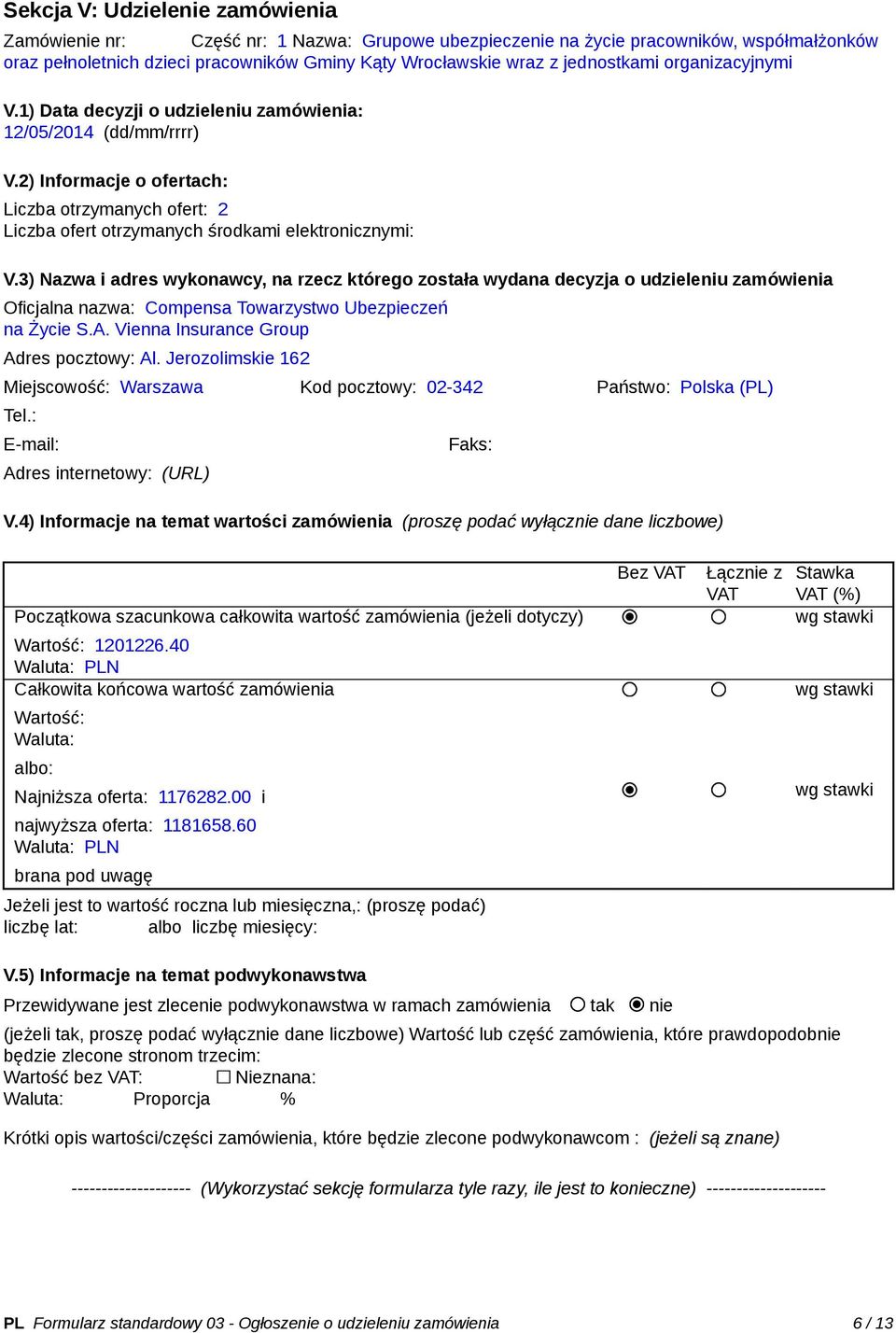 2) Informacje o ofertach: Liczba otrzymanych ofert: 2 Liczba ofert otrzymanych środkami elektronicznymi: V.