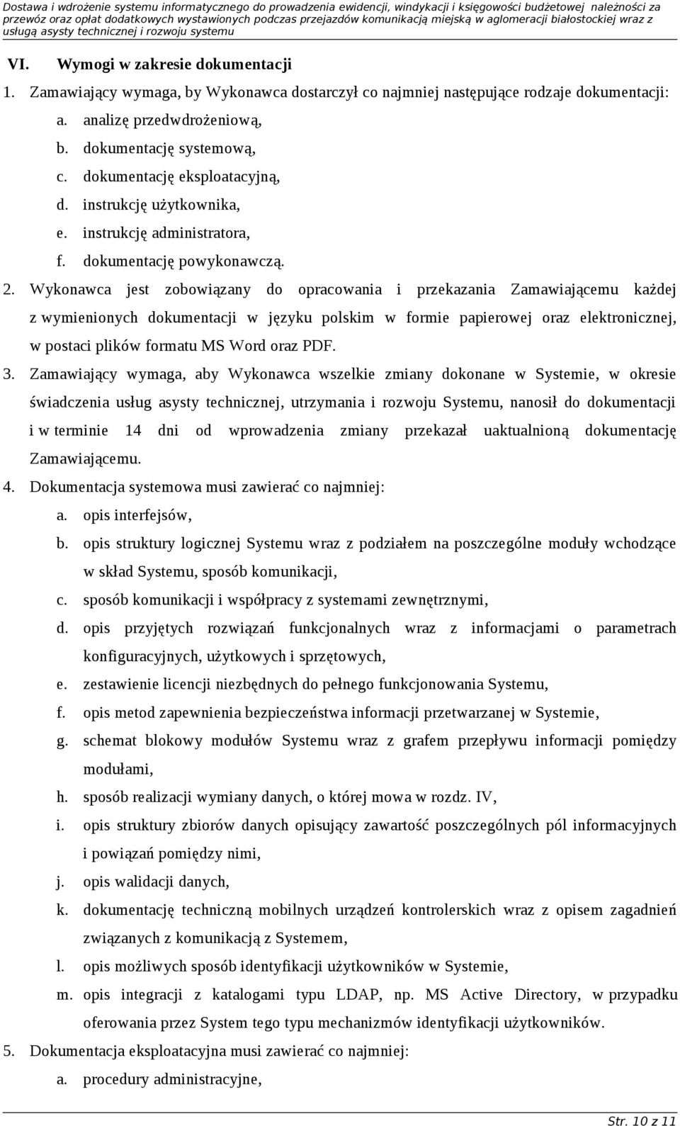 Wykonawca jest zobowiązany do opracowania i przekazania Zamawiającemu każdej z wymienionych dokumentacji w języku polskim w formie papierowej oraz elektronicznej, w postaci plików formatu MS Word
