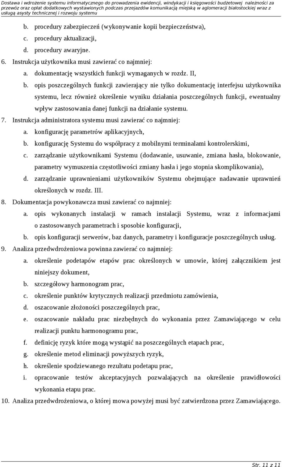opis poszczególnych funkcji zawierający nie tylko dokumentację interfejsu użytkownika systemu, lecz również określenie wyniku działania poszczególnych funkcji, ewentualny wpływ zastosowania danej
