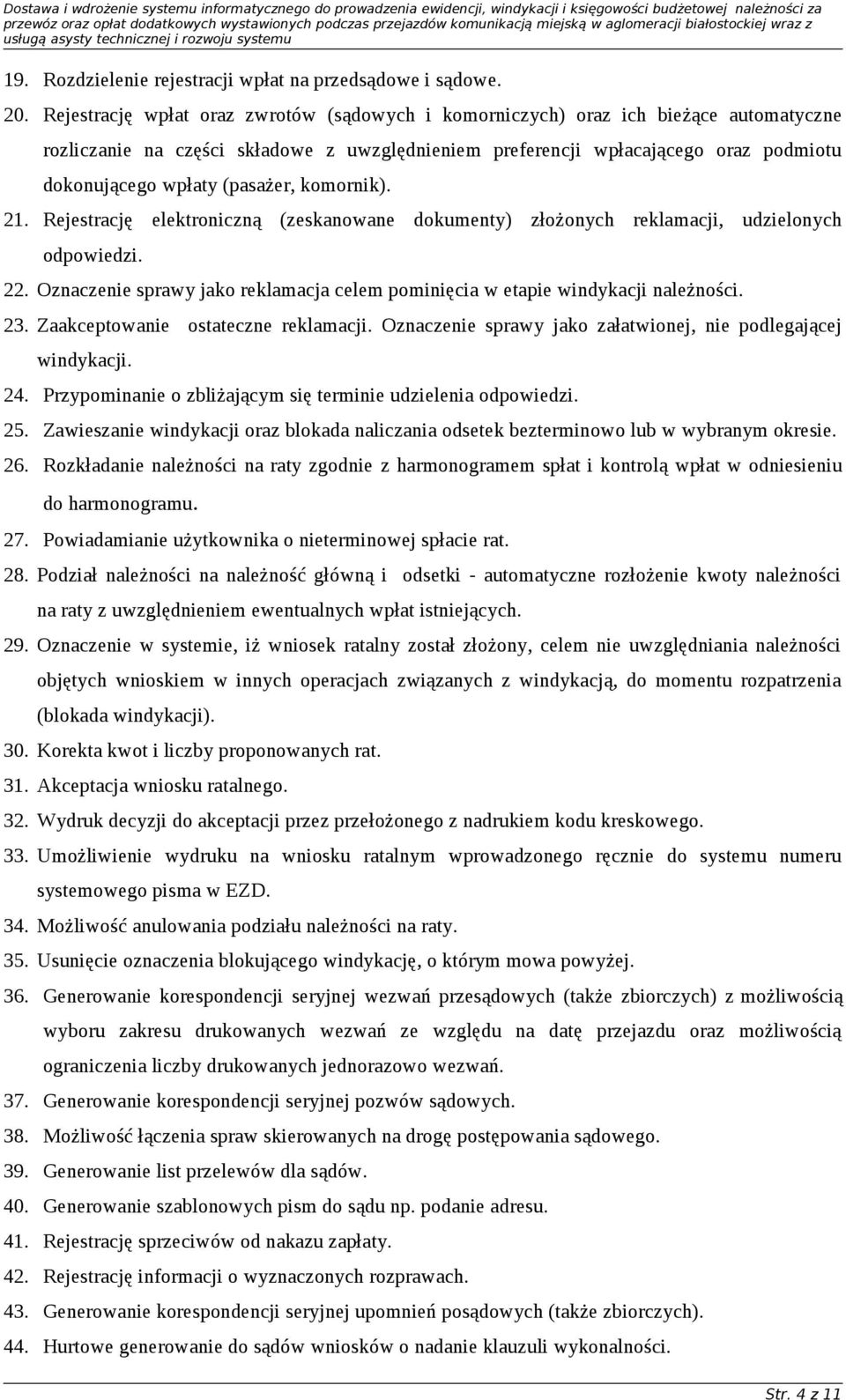 (pasażer, komornik). 21. Rejestrację elektroniczną (zeskanowane dokumenty) złożonych reklamacji, udzielonych odpowiedzi. 22.