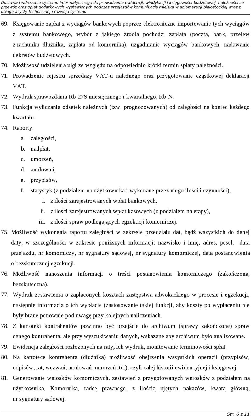Prowadzenie rejestru sprzedaży VAT-u należnego oraz przygotowanie cząstkowej deklaracji VAT. 72. Wydruk sprawozdania Rb-27S miesięcznego i kwartalnego, Rb-N. 73.