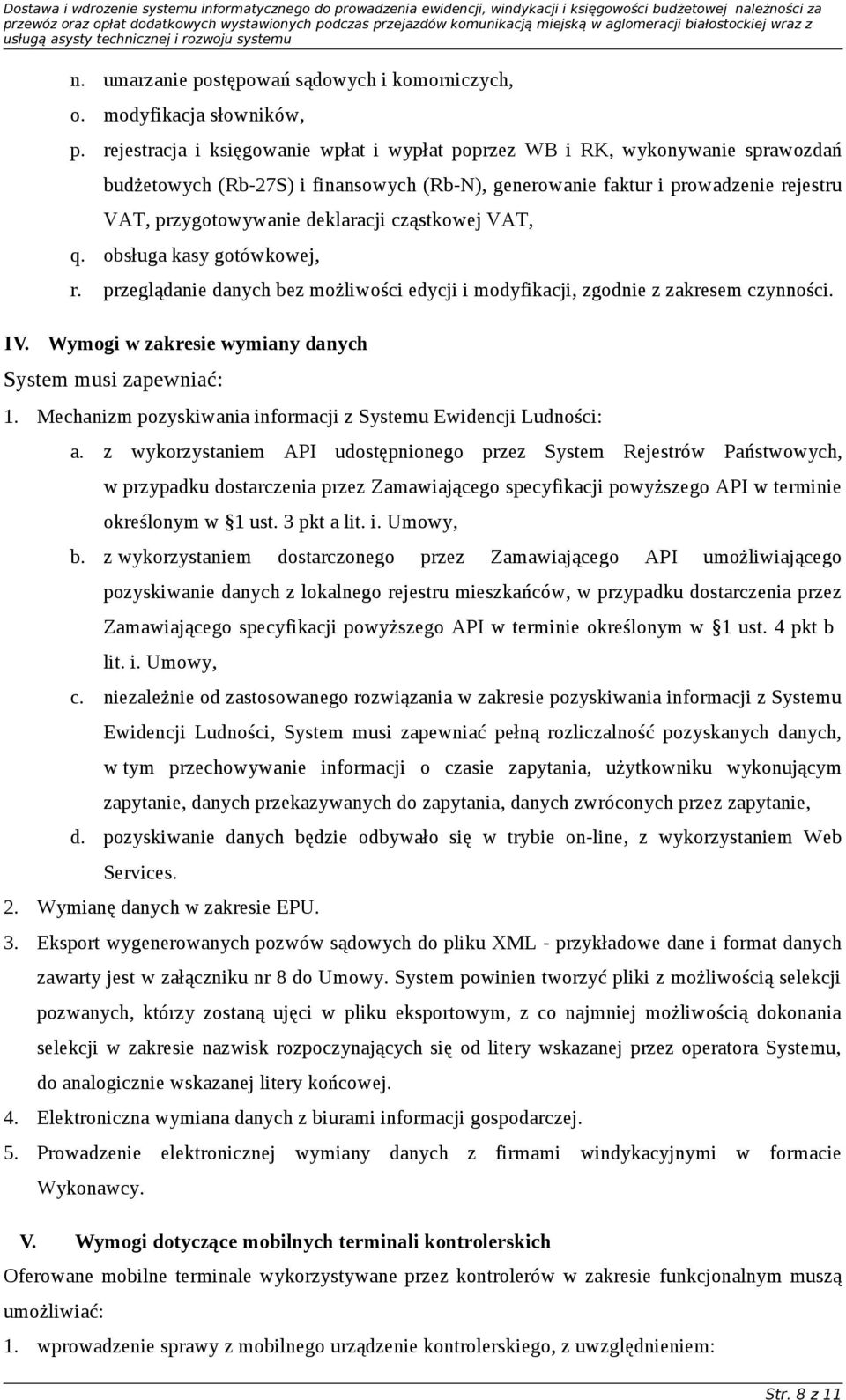 cząstkowej VAT, q. obsługa kasy gotówkowej, r. przeglądanie danych bez możliwości edycji i modyfikacji, zgodnie z zakresem czynności. IV. Wymogi w zakresie wymiany danych System musi zapewniać: 1.