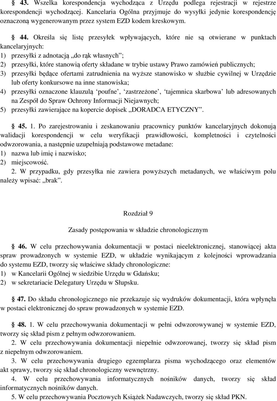 Określa się listę przesyłek wpływających, które nie są otwierane w punktach kancelaryjnych: 1) przesyłki z adnotacją do rąk własnych ; 2) przesyłki, które stanowią oferty składane w trybie ustawy