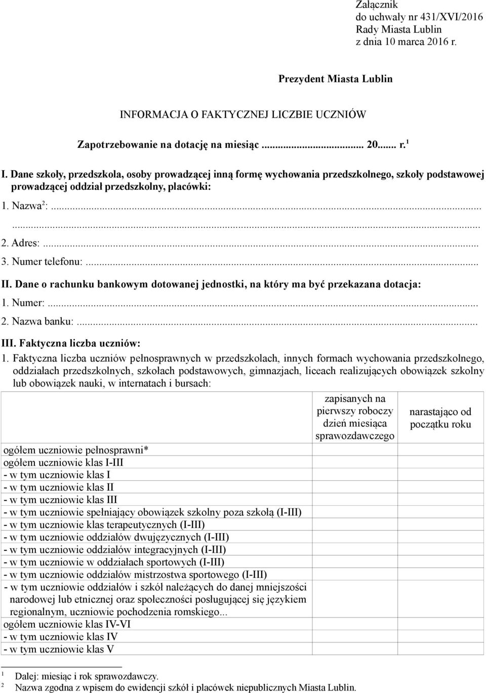 Dane o rachunku bankowym dotowanej jednostki, na który ma być przekazana dotacja: 1. Numer:... 2. Nazwa banku:... III. Faktyczna liczba uczniów: 1.