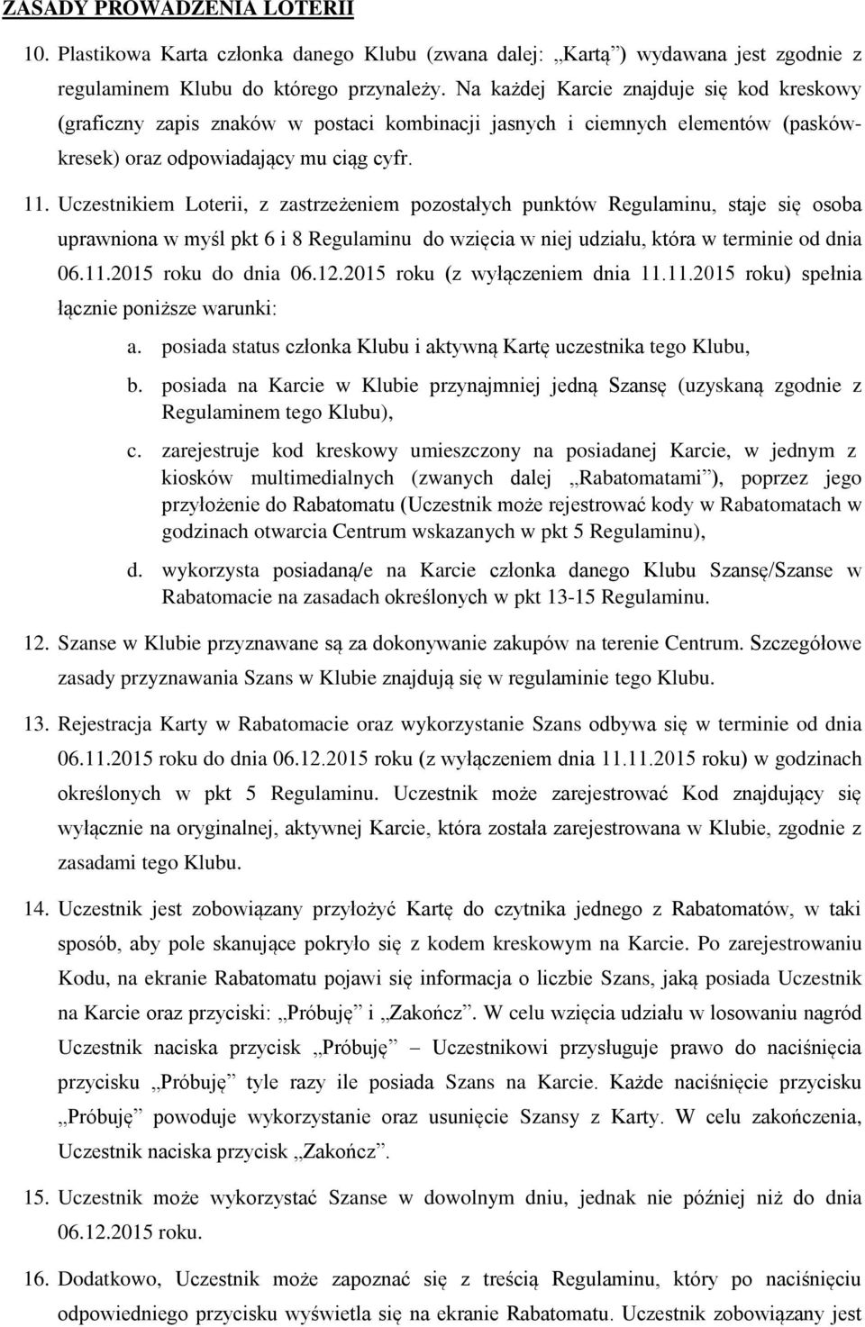 Uczestnikiem Loterii, z zastrzeżeniem pozostałych punktów Regulaminu, staje się osoba uprawniona w myśl pkt 6 i 8 Regulaminu do wzięcia w niej udziału, która w terminie od dnia 06.11.