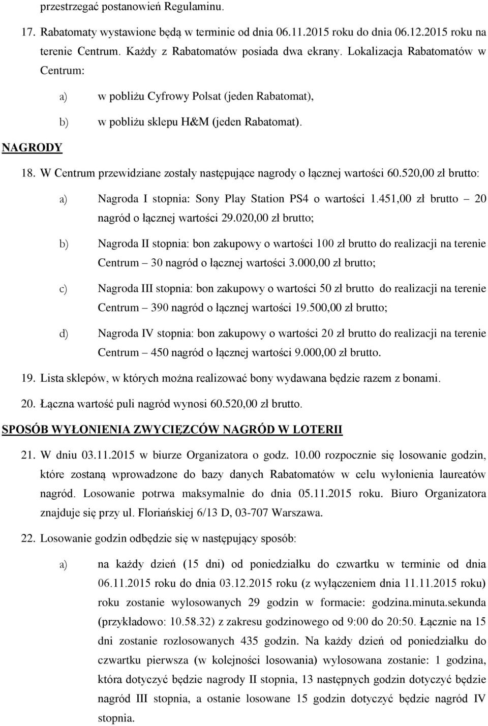 W Centrum przewidziane zostały następujące nagrody o łącznej wartości 60.520,00 zł brutto: a) Nagroda I stopnia: Sony Play Station PS4 o wartości 1.451,00 zł brutto 20 nagród o łącznej wartości 29.