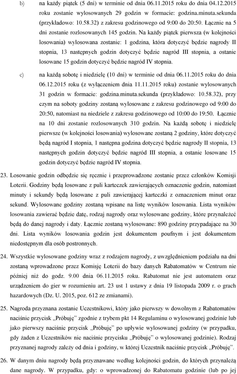 Na każdy piątek pierwsza (w kolejności losowania) wylosowana zostanie: 1 godzina, która dotyczyć będzie nagrody II stopnia, 13 następnych godzin dotyczyć będzie nagród III stopnia, a ostanie losowane