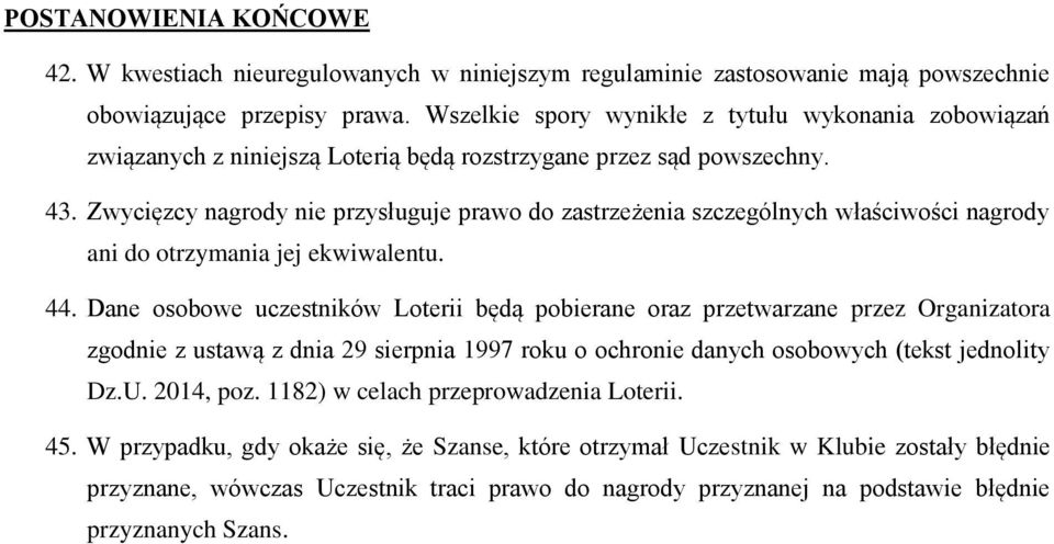 Zwycięzcy nagrody nie przysługuje prawo do zastrzeżenia szczególnych właściwości nagrody ani do otrzymania jej ekwiwalentu. 44.