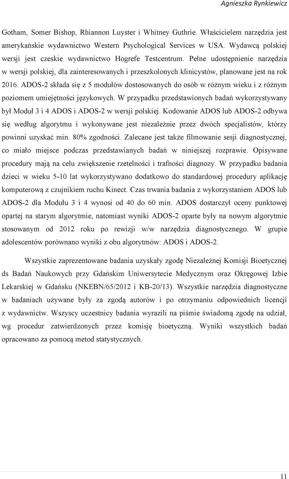 ADOS-2 składa się z 5 modułów dostosowanych do osób w różnym wieku i z różnym poziomem umiejętności językowych.